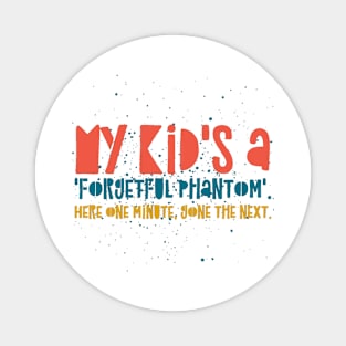 Parenting Humor: My kid's a 'forgetful phantom'. Here one minute, gone the next. Magnet